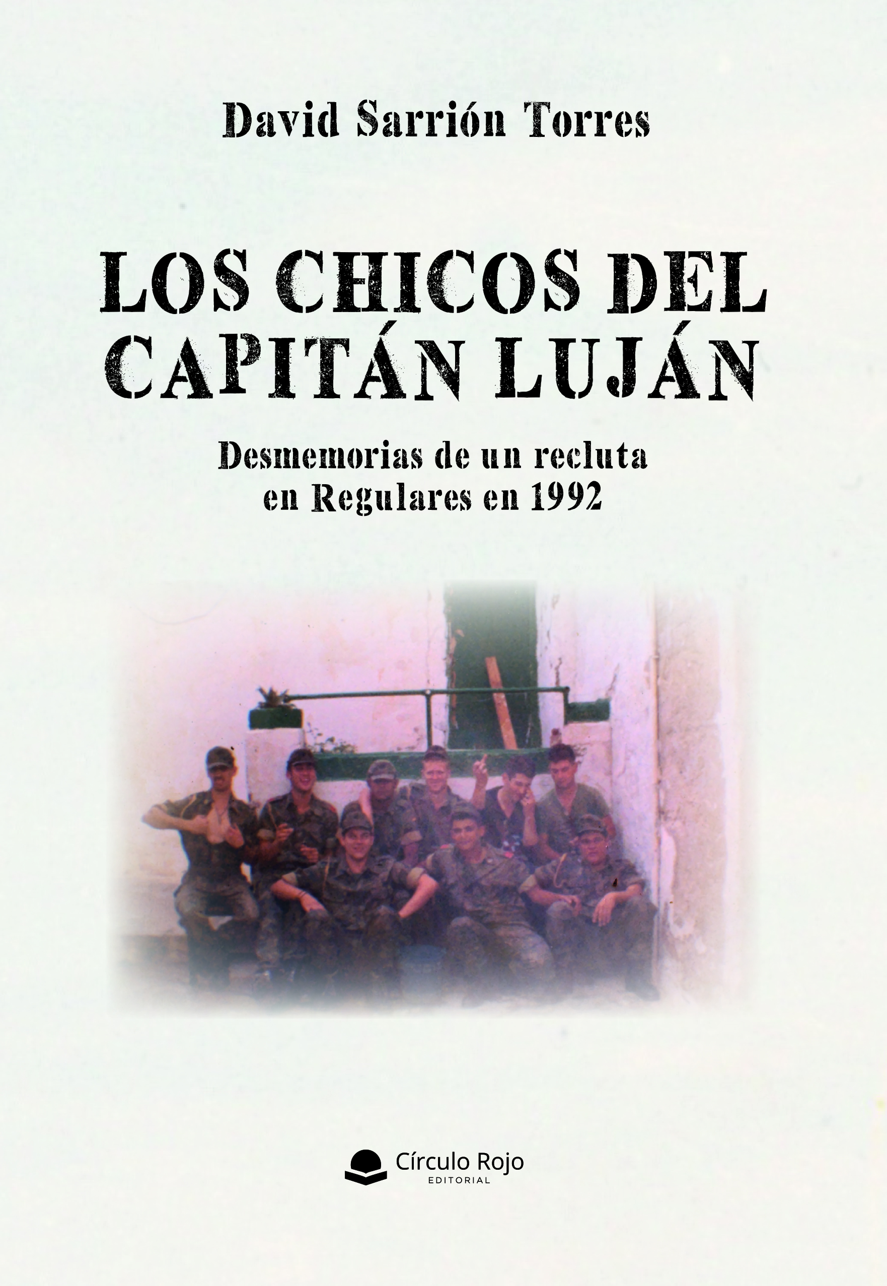 LOS CHICOS DEL  CAPITÁN LUJÁN.  Desmemorias de un recluta  en regulares en 1992